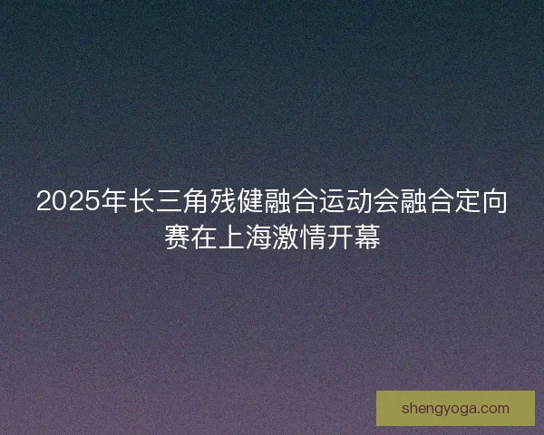 2025年长三角残健融合运动会融合定向赛在上海激情开幕